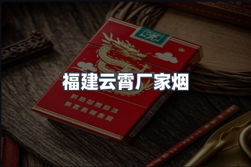福建云霄厂家烟